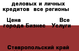  деловых и личных кредитов (все регионы) › Цена ­ 2 000 000 000 - Все города Бизнес » Услуги   . Ставропольский край,Невинномысск г.